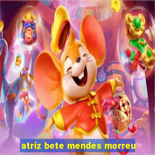 atriz bete mendes morreu